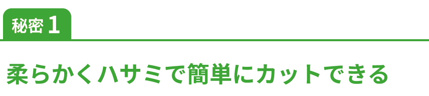 柔らかくハサミで簡単にカットできる