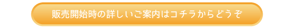 販売開始時の詳しいご案内はこちらからどうぞ