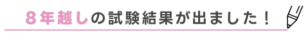 8年越しの試験結果が出ました