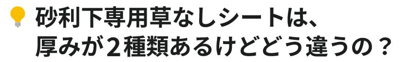 砂利下専用草なしシートは、厚みが2種類あるけどどう違うの？